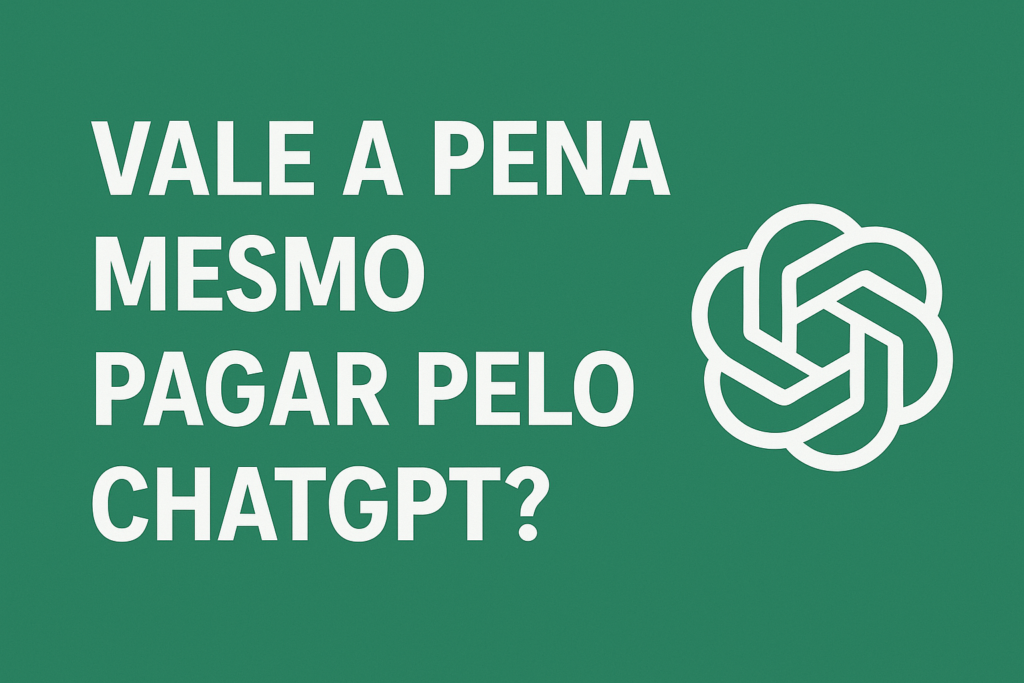 Vale a pena mesmo pagar pelo ChatGPT?